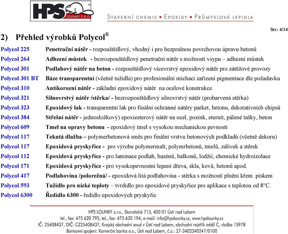 profesionální míchací zařízení pigmentace dle požadavku Polycol 310 Antikorozní nátěr - základní epoxidový nátěr na ocelové konstrukce Polycol 321 Silnovrstvý nátěr /stěrka/ - bezrozpouštědlový