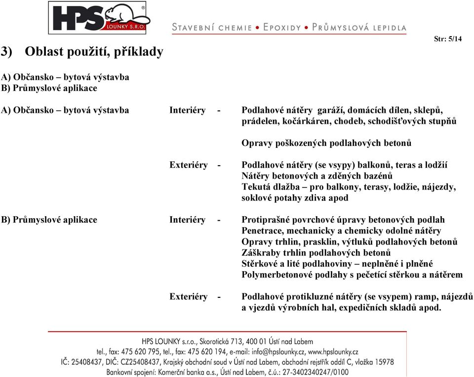 terasy, lodžie, nájezdy, soklové potahy zdiva apod B) Průmyslové aplikace Interiéry - Protiprašné povrchové úpravy betonových podlah Penetrace, mechanicky a chemicky odolné nátěry Opravy trhlin,