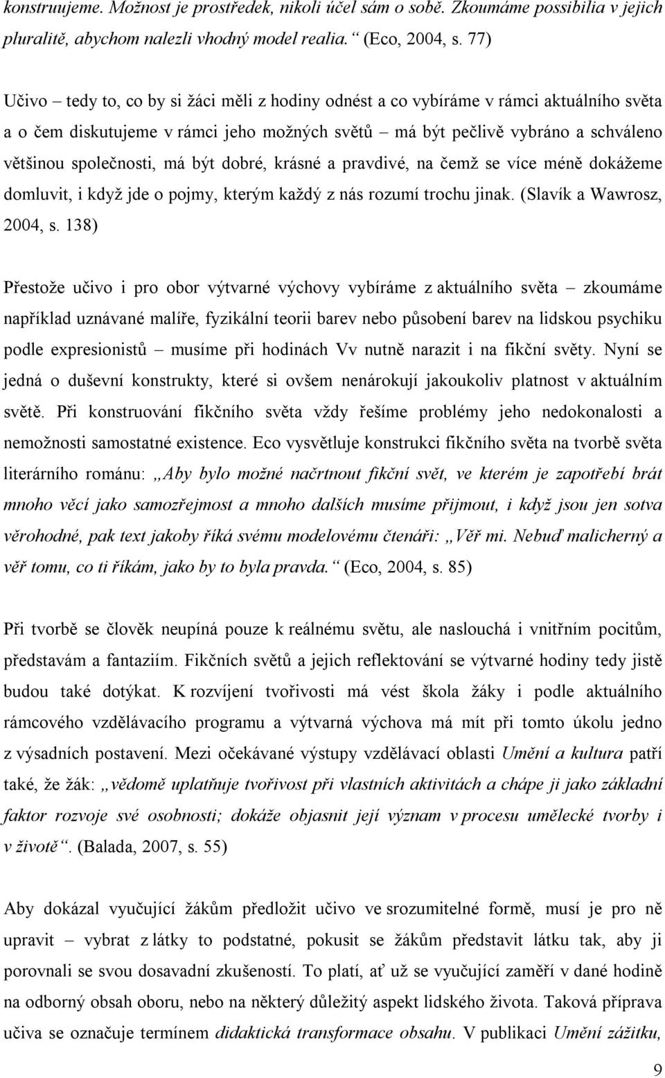 být dobré, krásné a pravdivé, na čemž se více méně dokážeme domluvit, i když jde o pojmy, kterým každý z nás rozumí trochu jinak. (Slavík a Wawrosz, 2004, s.