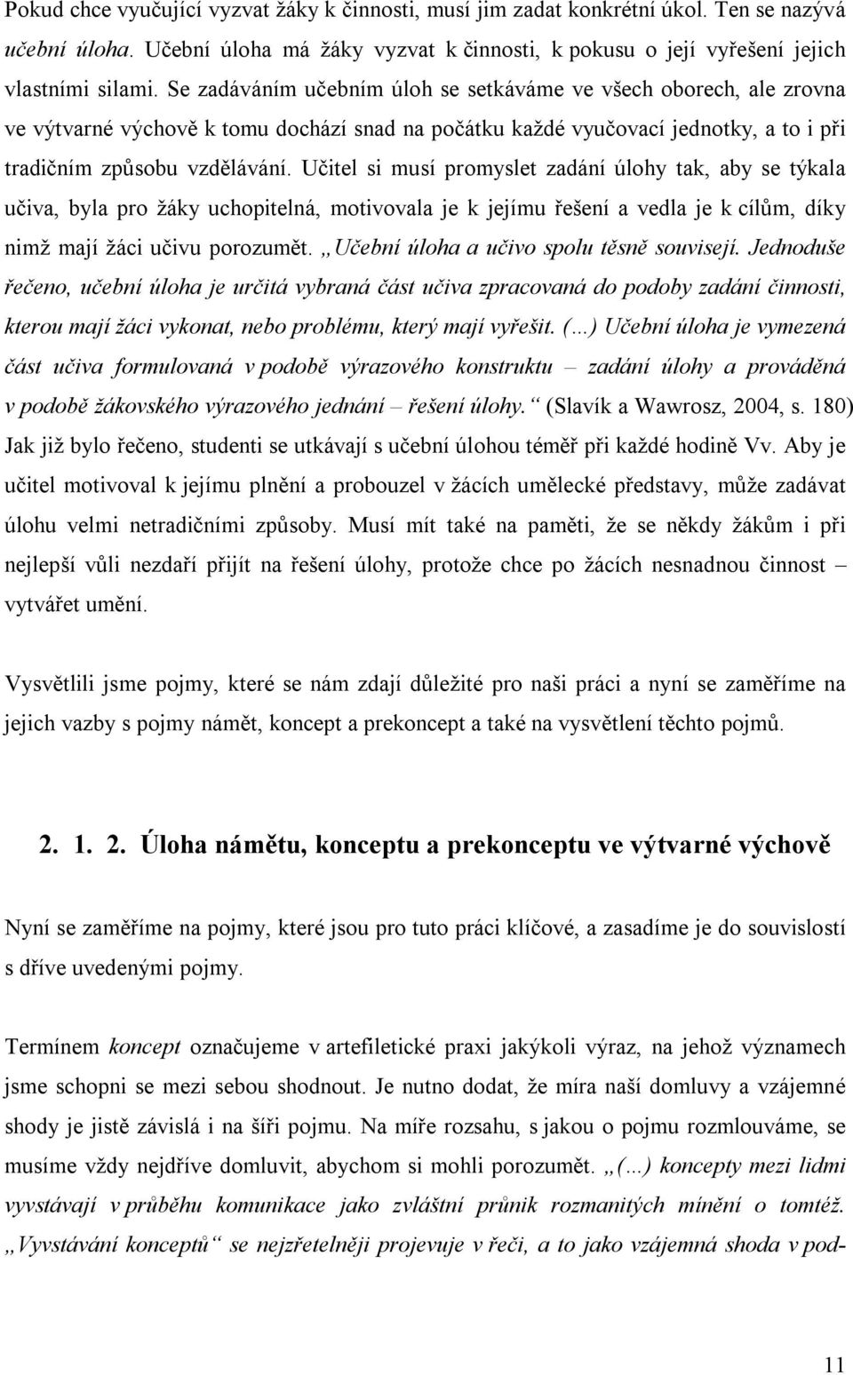 Učitel si musí promyslet zadání úlohy tak, aby se týkala učiva, byla pro žáky uchopitelná, motivovala je k jejímu řešení a vedla je k cílům, díky nimž mají žáci učivu porozumět.