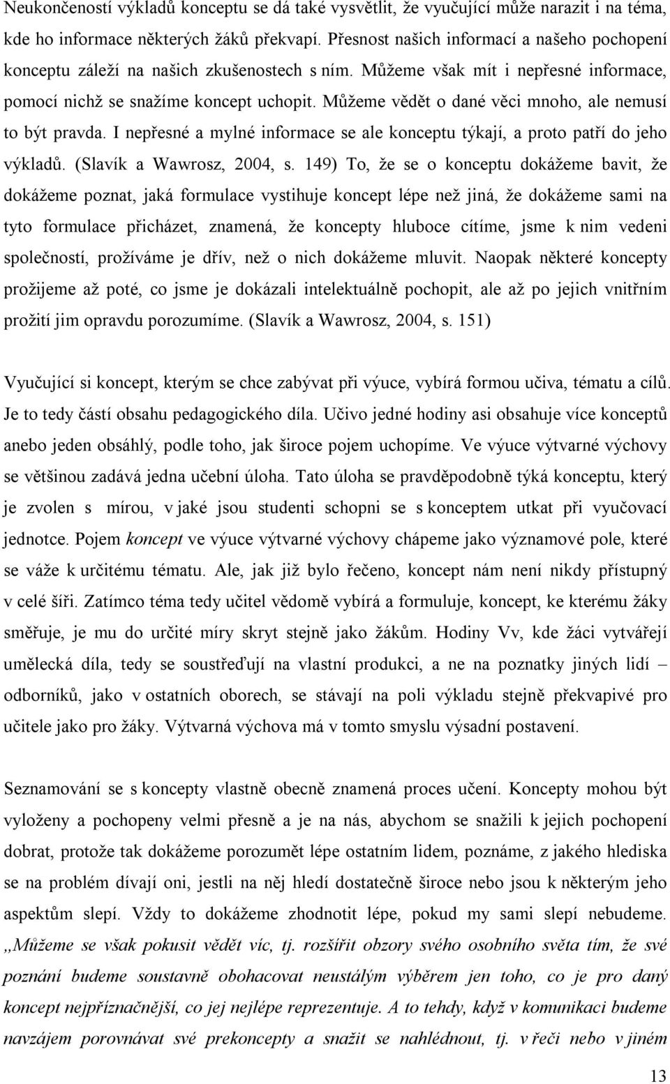 Můžeme vědět o dané věci mnoho, ale nemusí to být pravda. I nepřesné a mylné informace se ale konceptu týkají, a proto patří do jeho výkladů. (Slavík a Wawrosz, 2004, s.