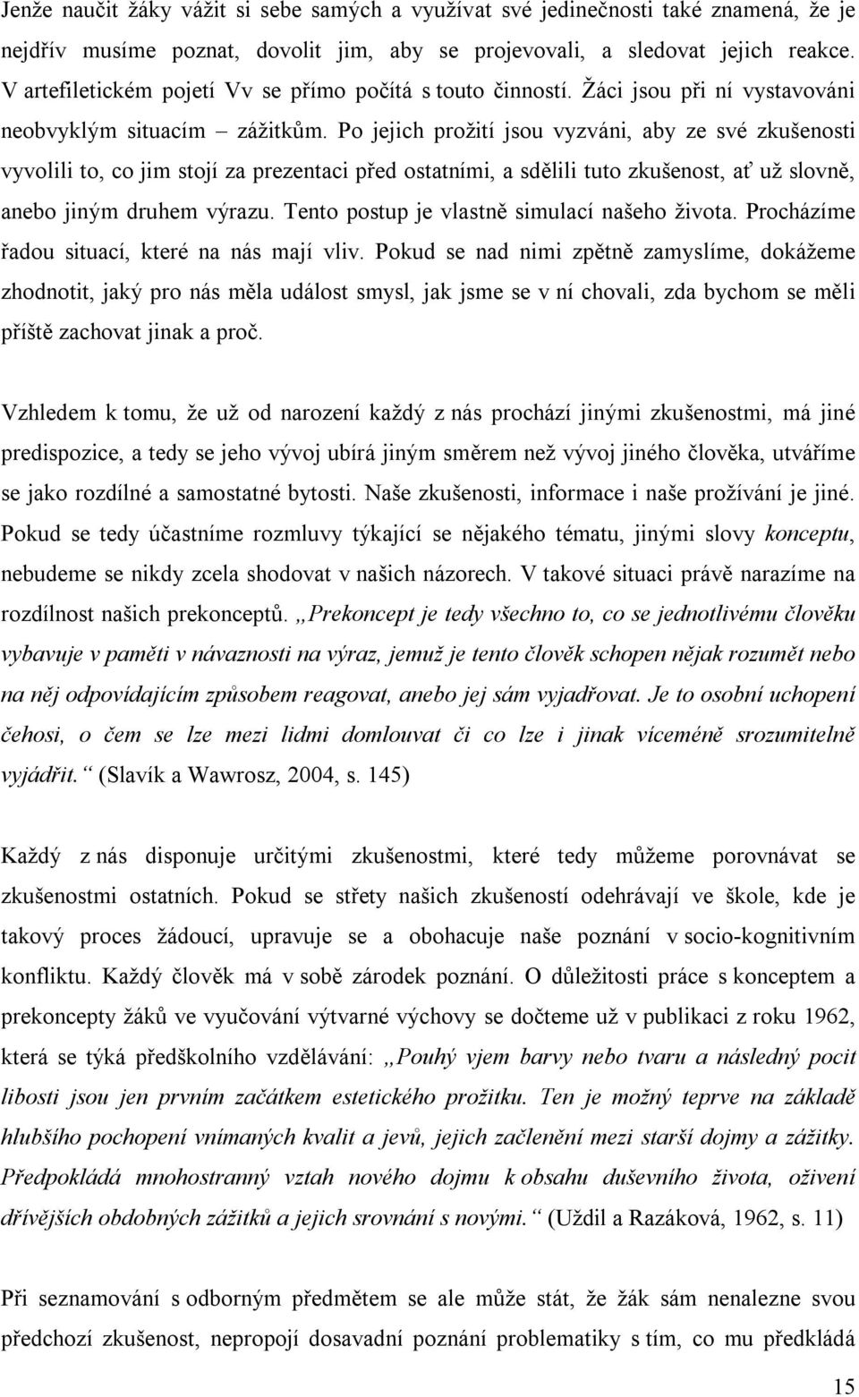 Po jejich prožití jsou vyzváni, aby ze své zkušenosti vyvolili to, co jim stojí za prezentaci před ostatními, a sdělili tuto zkušenost, ať už slovně, anebo jiným druhem výrazu.