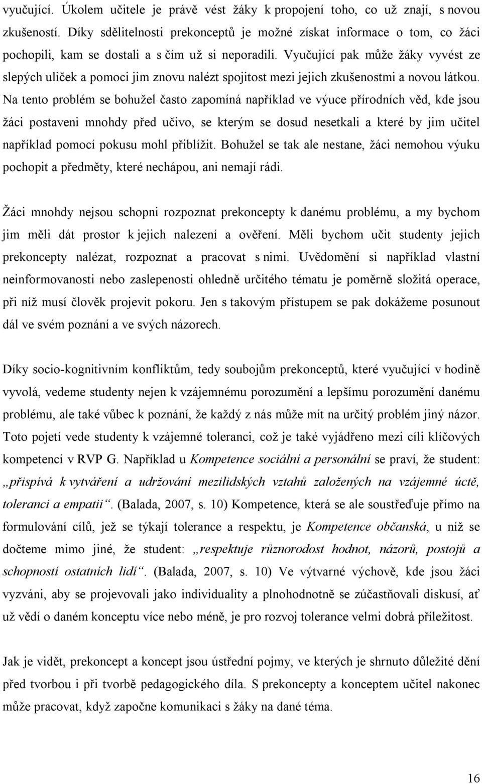 Vyučující pak může žáky vyvést ze slepých uliček a pomoci jim znovu nalézt spojitost mezi jejich zkušenostmi a novou látkou.