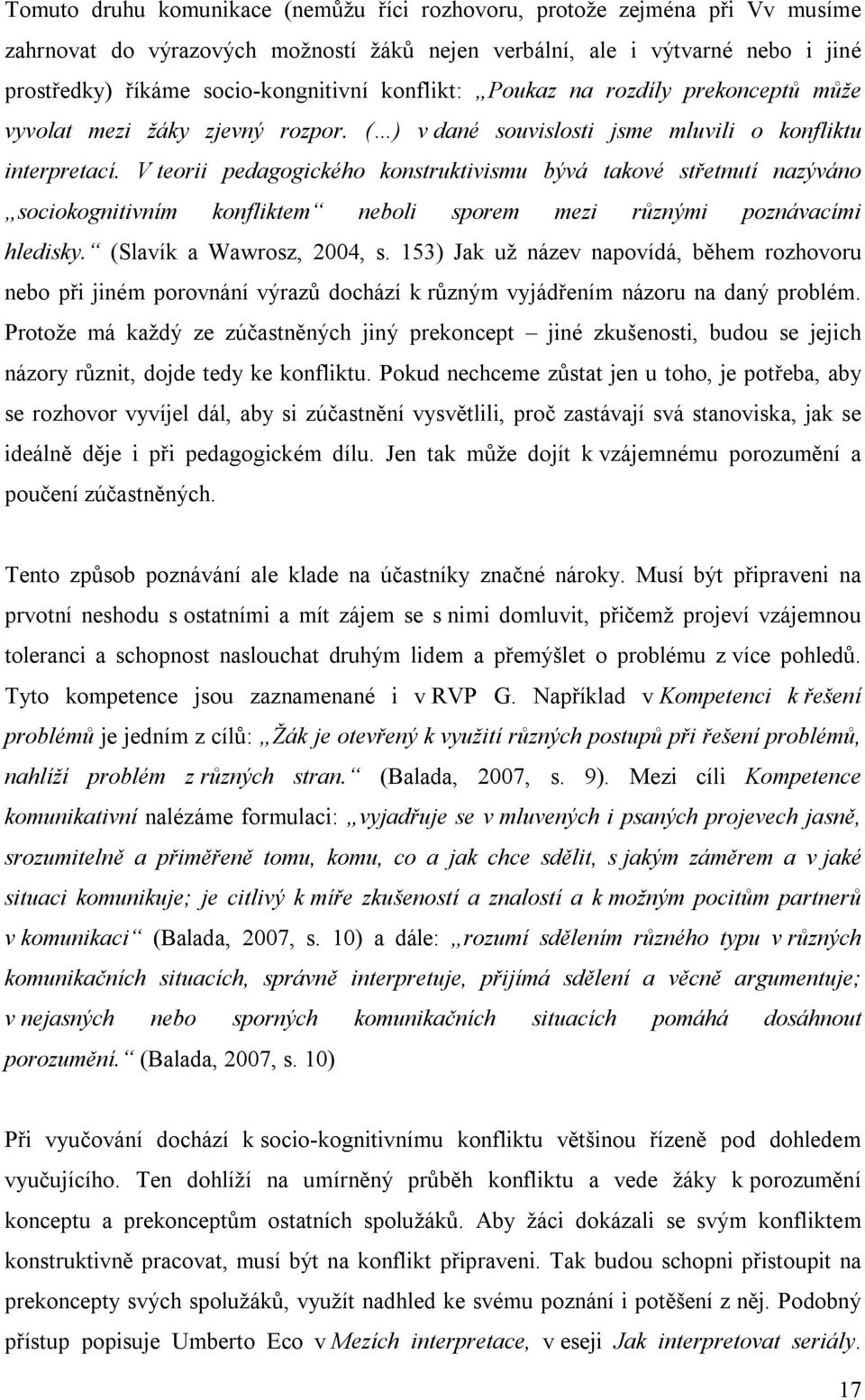 V teorii pedagogického konstruktivismu bývá takové střetnutí nazýváno sociokognitivním konfliktem neboli sporem mezi různými poznávacími hledisky. (Slavík a Wawrosz, 2004, s.