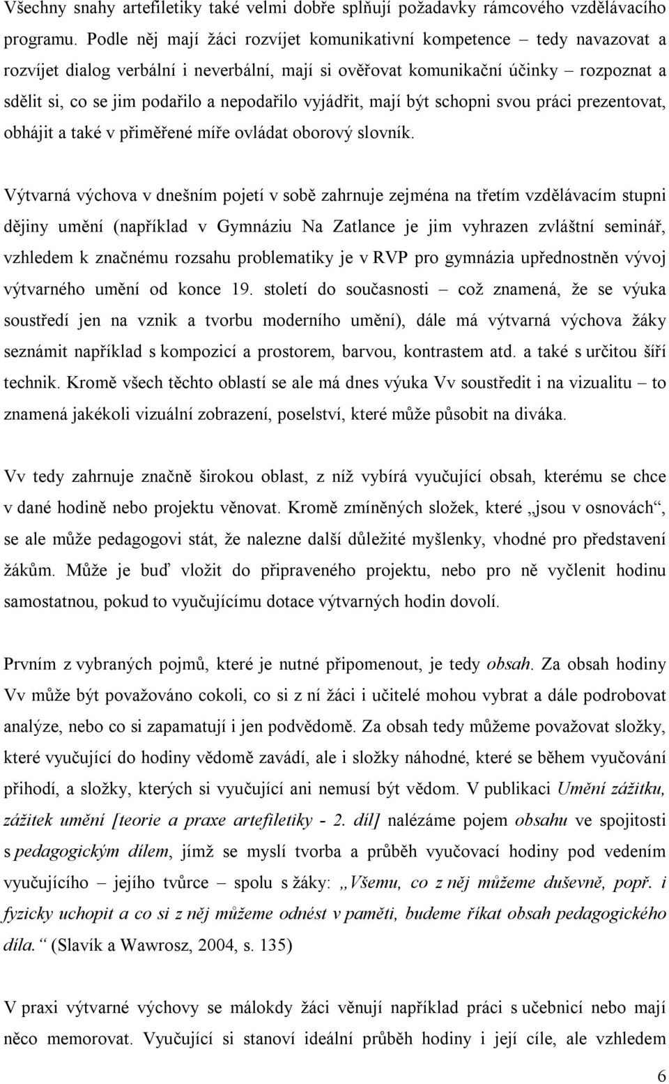 nepodařilo vyjádřit, mají být schopni svou práci prezentovat, obhájit a také v přiměřené míře ovládat oborový slovník.