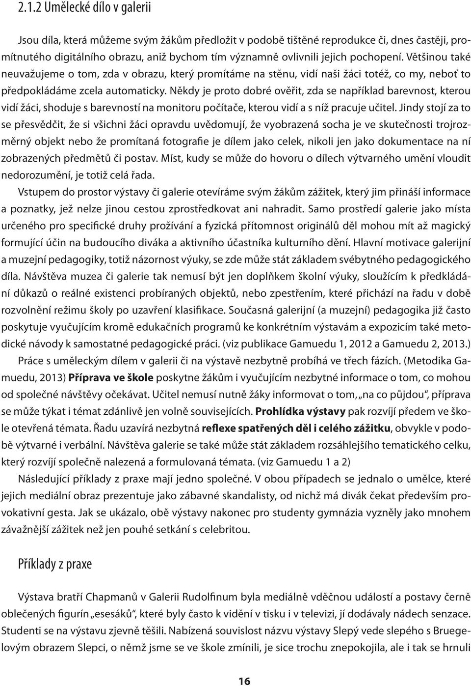 Někdy je proto dobré ověřit, zda se například barevnost, kterou vidí žáci, shoduje s barevností na monitoru počítače, kterou vidí a s níž pracuje učitel.