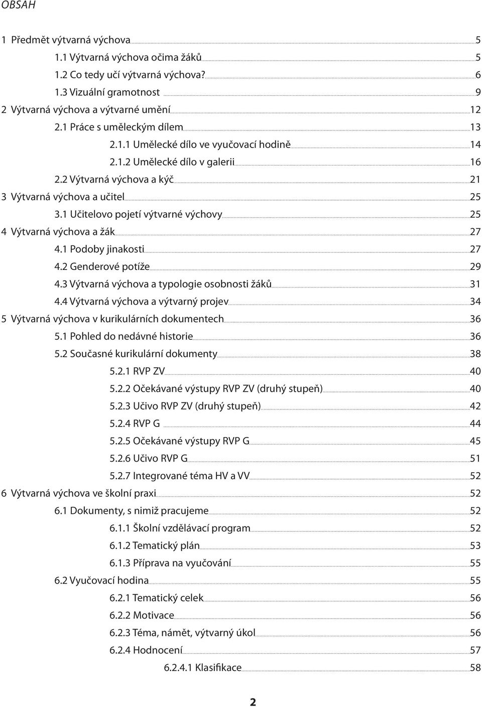 1 Učitelovo pojetí výtvarné výchovy 25 4 Výtvarná výchova a žák 27 4.1 Podoby jinakosti 27 4.2 Genderové potíže 29 4.3 Výtvarná výchova a typologie osobnosti žáků 31 4.