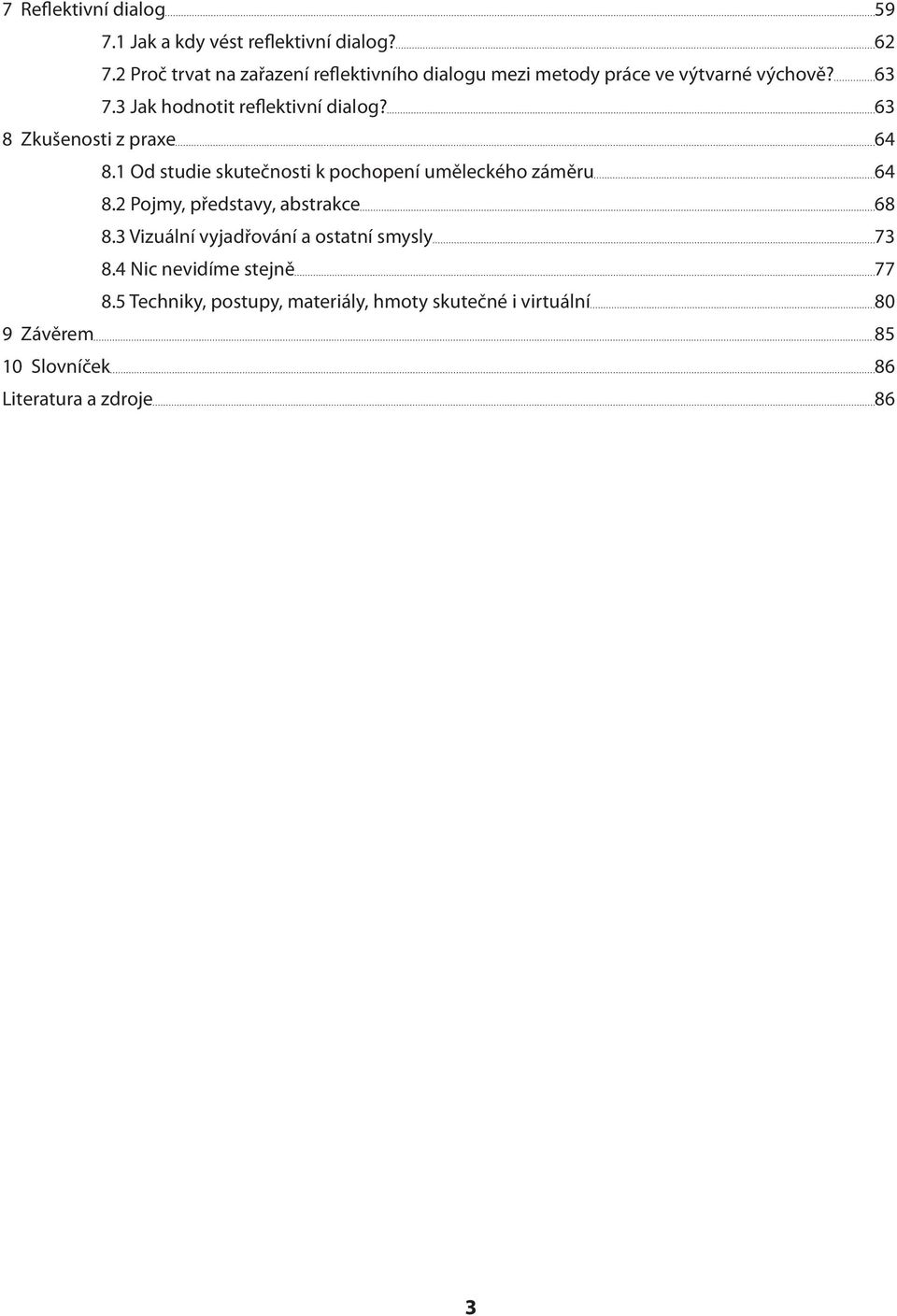 63 8 Zkušenosti z praxe 64 8.1 Od studie skutečnosti k pochopení uměleckého záměru 64 8.2 Pojmy, představy, abstrakce 68 8.