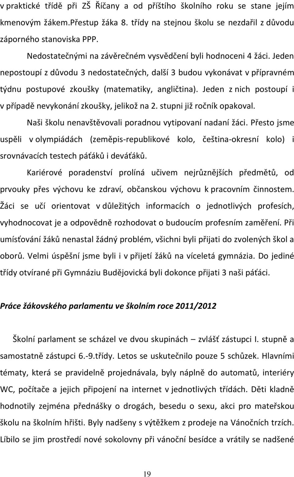 Jeden z nich postoupí i v případě nevykonání zkoušky, jelikož na 2. stupni již ročník opakoval. Naši školu nenavštěvovali poradnou vytipovaní nadaní žáci.