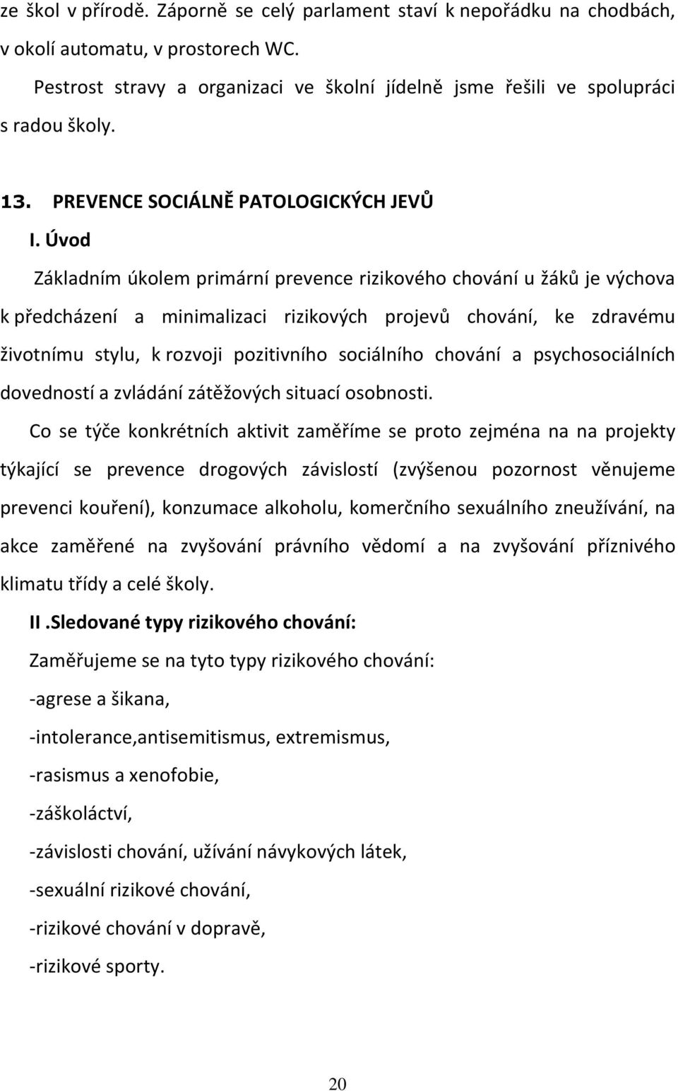 Úvod Základním úkolem primární prevence rizikového chování u žáků je výchova k předcházení a minimalizaci rizikových projevů chování, ke zdravému životnímu stylu, k rozvoji pozitivního sociálního