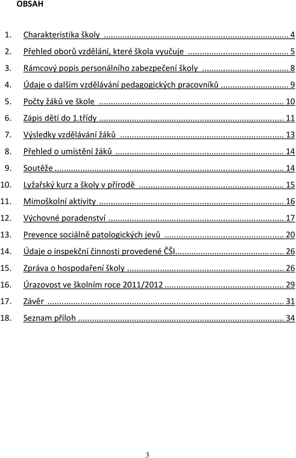 Přehled o umístění žáků... 14 9. Soutěže... 14 10. Lyžařský kurz a školy v přírodě... 15 11. Mimoškolní aktivity... 16 12. Výchovné poradenství... 17 13.