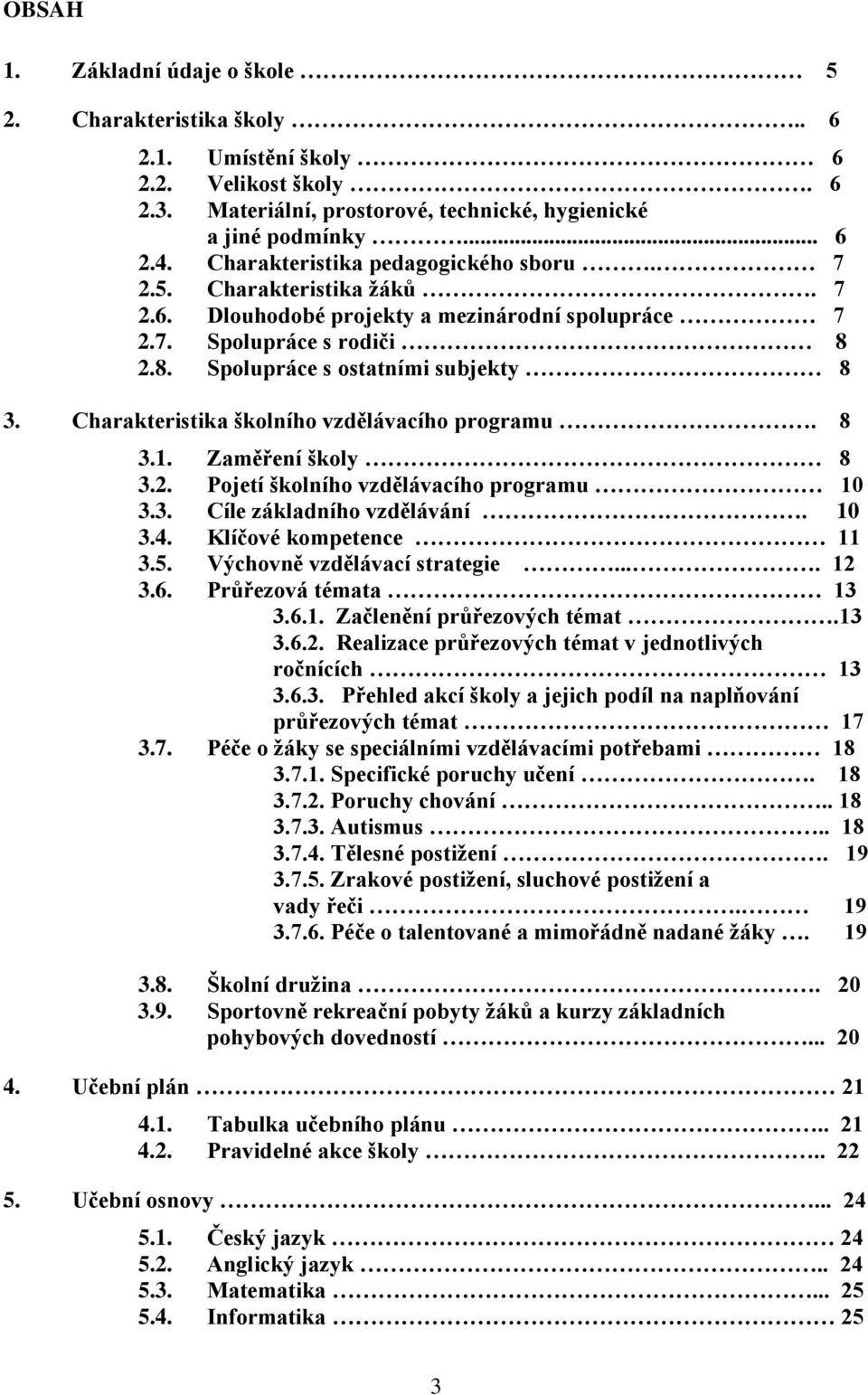 Charakteristika školního vzdělávacího programu. 8 3.1. Zaměření školy 8 3.2. Pojetí školního vzdělávacího programu 10 3.3. Cíle základního vzdělávání. 10 3.4. Klíčové kompetence 11 3.5.