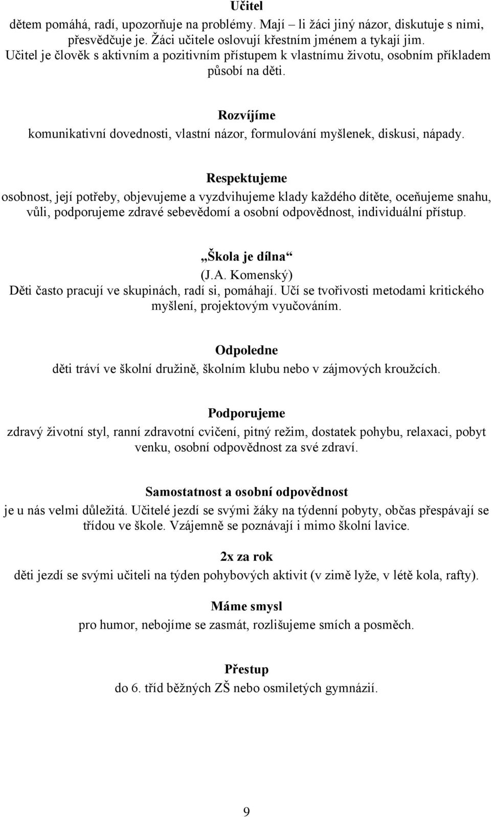 Respektujeme osobnost, její potřeby, objevujeme a vyzdvihujeme klady každého dítěte, oceňujeme snahu, vůli, podporujeme zdravé sebevědomí a osobní odpovědnost, individuální přístup. Škola je dílna (J.