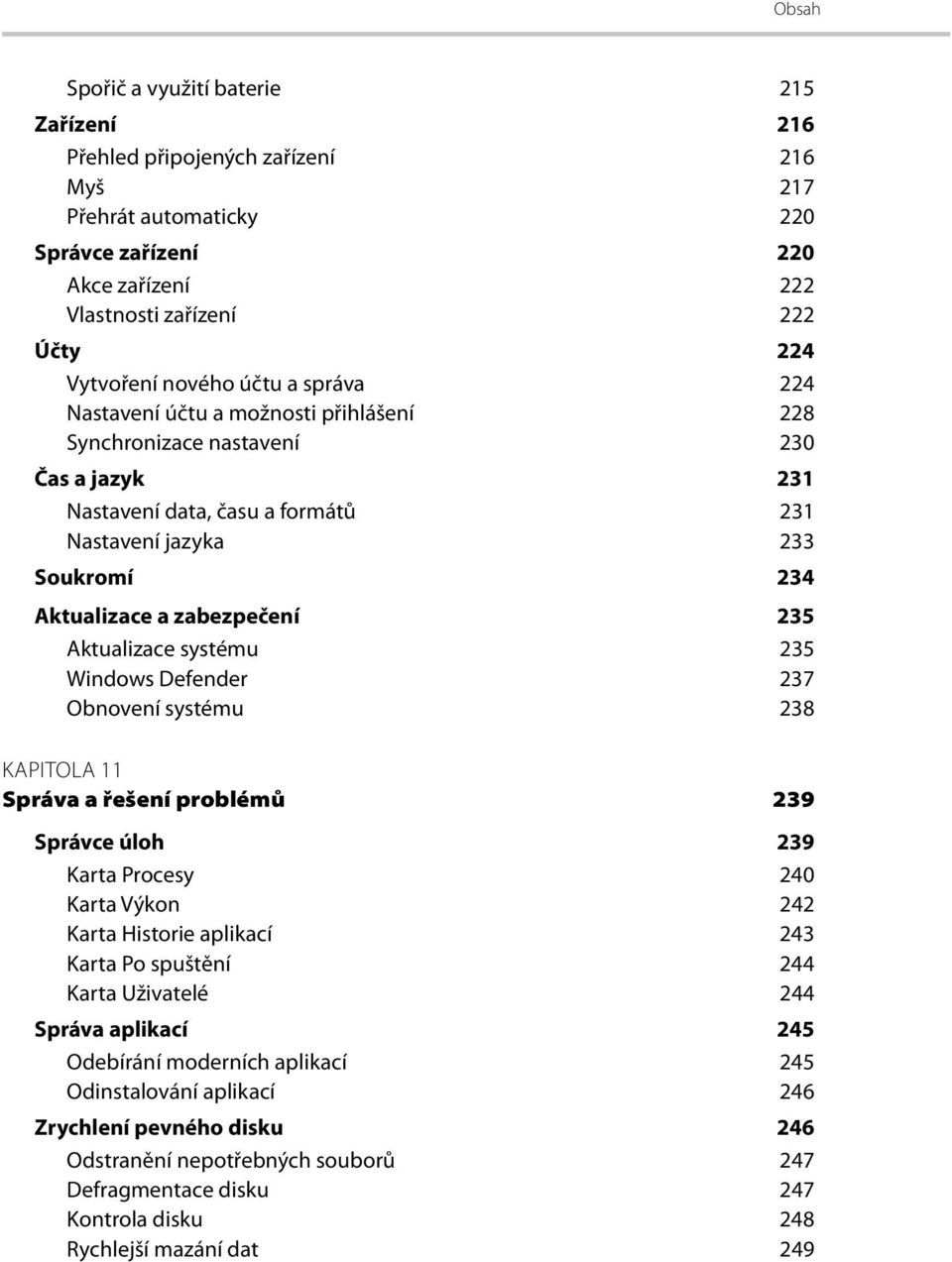 zabezpečení 235 Aktualizace systému 235 Windows Defender 237 Obnovení systému 238 KAPITOLA 11 Správa a řešení problémů 239 Správce úloh 239 Karta Procesy 240 Karta Výkon 242 Karta Historie aplikací