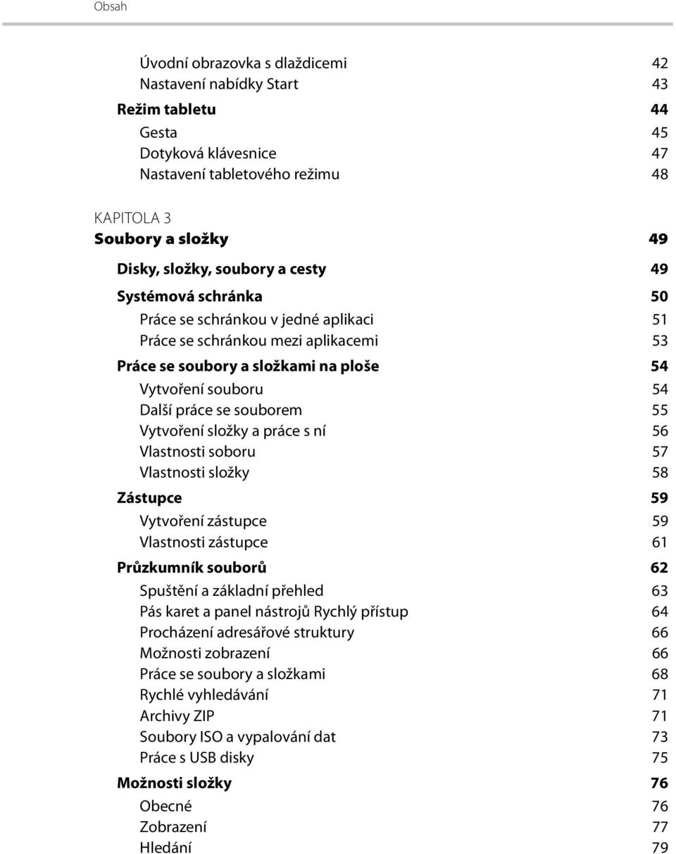 souborem 55 Vytvoření složky a práce s ní 56 Vlastnosti soboru 57 Vlastnosti složky 58 Zástupce 59 Vytvoření zástupce 59 Vlastnosti zástupce 61 Průzkumník souborů 62 Spuštění a základní přehled 63