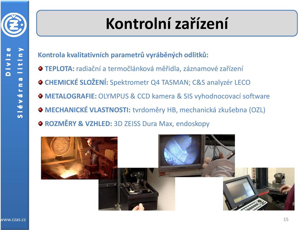 LECO METALOGRAFIE: OLYMPUS & CCD kamera & SIS vyhodnocovací software MECHANICKÉ VLASTNOSTI: