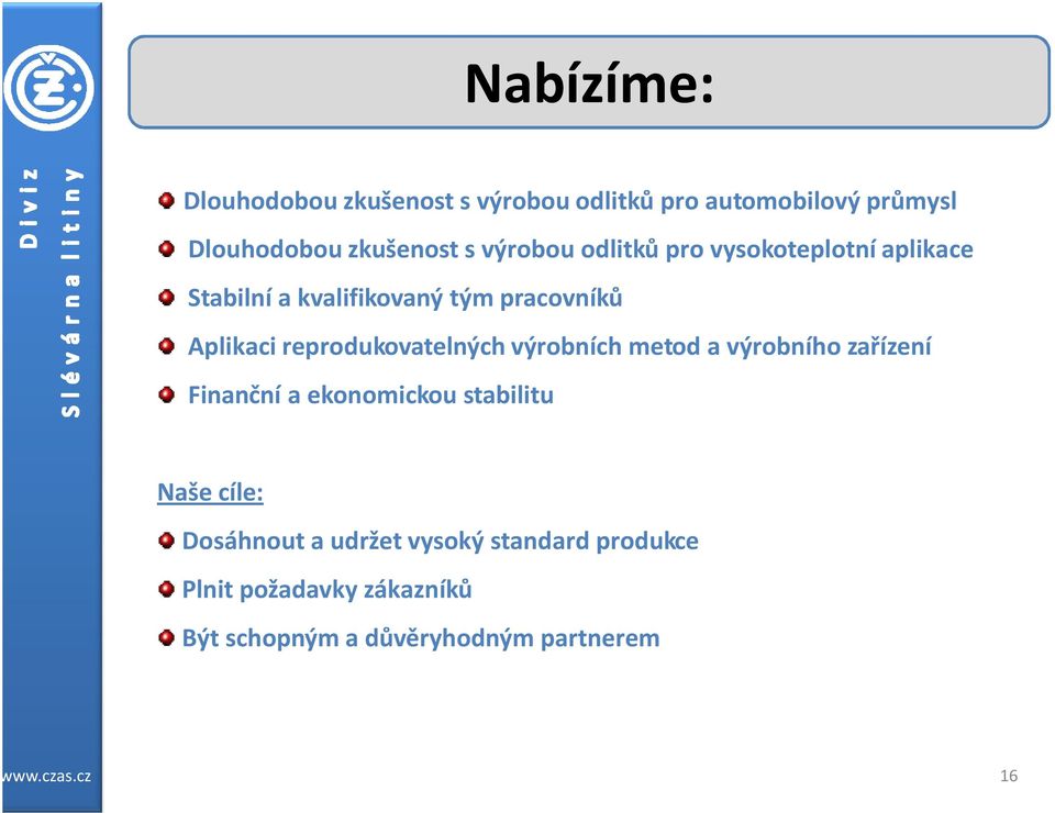 reprodukovatelných výrobních metod a výrobního zařízení Finanční a ekonomickou stabilitu Naše cíle: