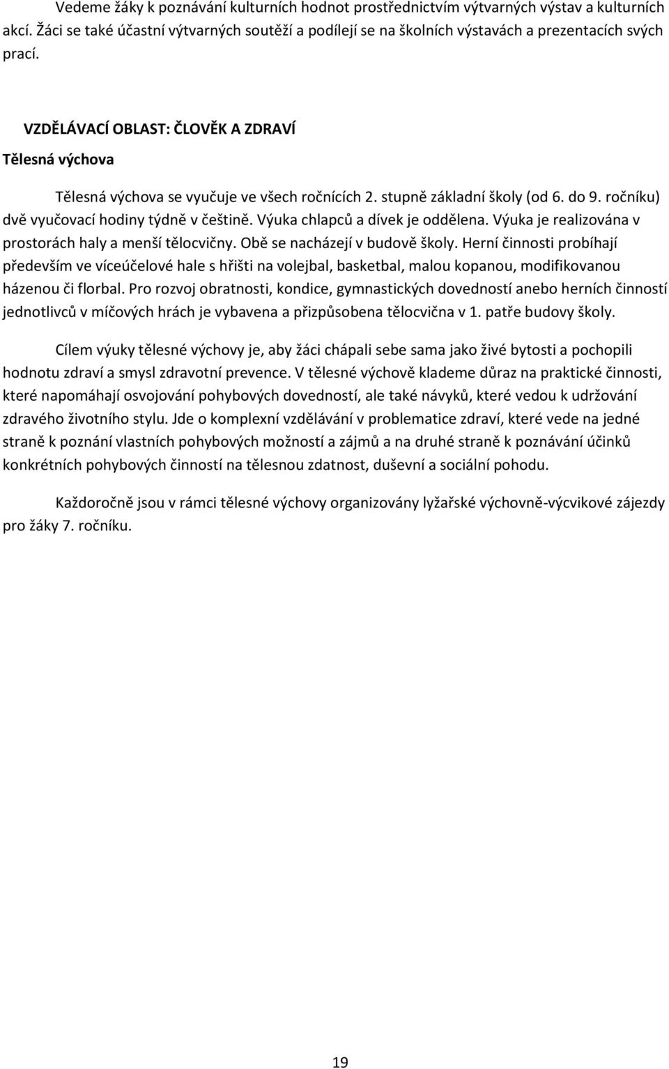 Výuka chlapců a dívek je oddělena. Výuka je realizována v prostorách haly a menší tělocvičny. Obě se nacházejí v budově školy.