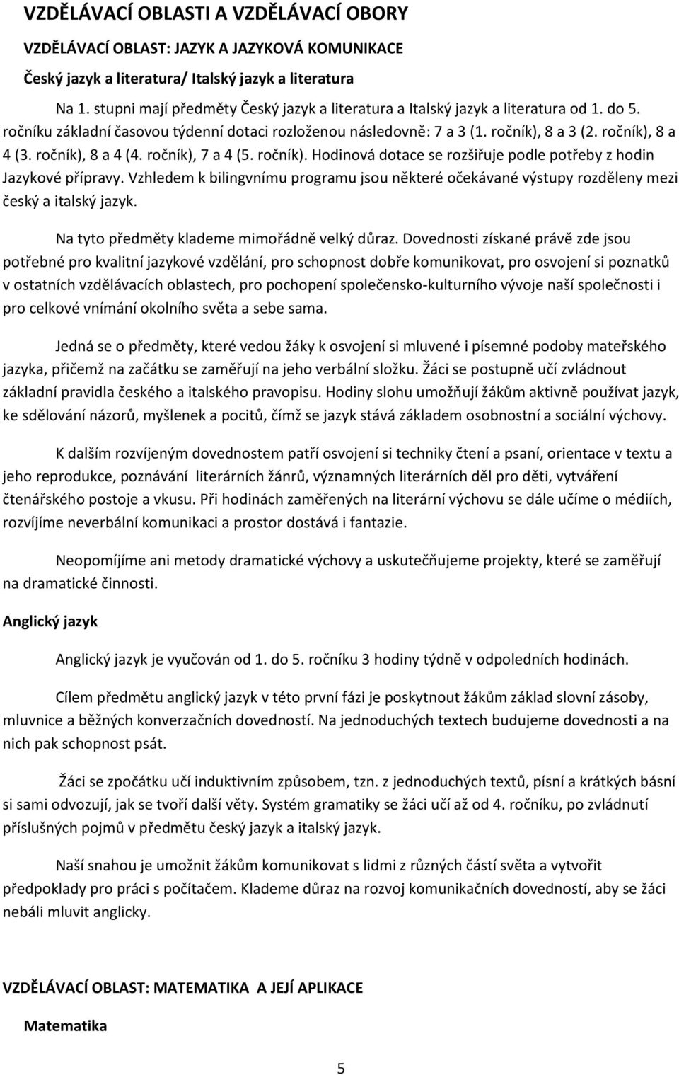 ročník), 8 a 4 (4. ročník), 7 a 4 (5. ročník). Hodinová dotace se rozšiřuje podle potřeby z hodin Jazykové přípravy.