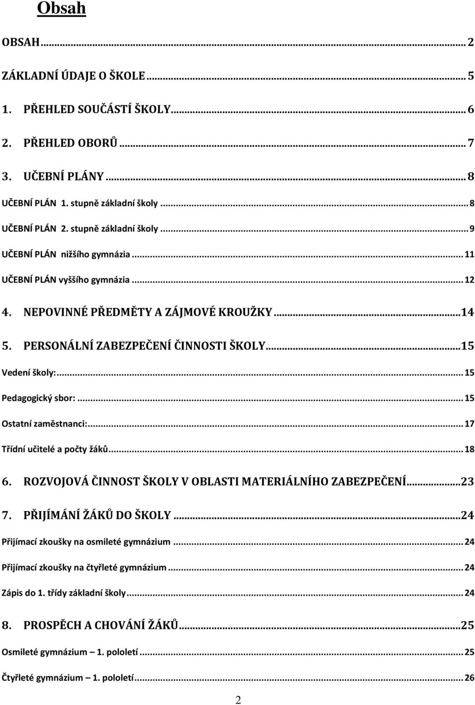 .. 17 Třídní učitelé a počty žáků... 18 6. ROZVOJOVÁ ČINNOST ŠKOLY V OBLASTI MATERIÁLNÍHO ZABEZPEČENÍ...23 7. PŘIJÍMÁNÍ ŽÁKŮ DO ŠKOLY...24 Přijímací zkoušky na osmileté gymnázium.