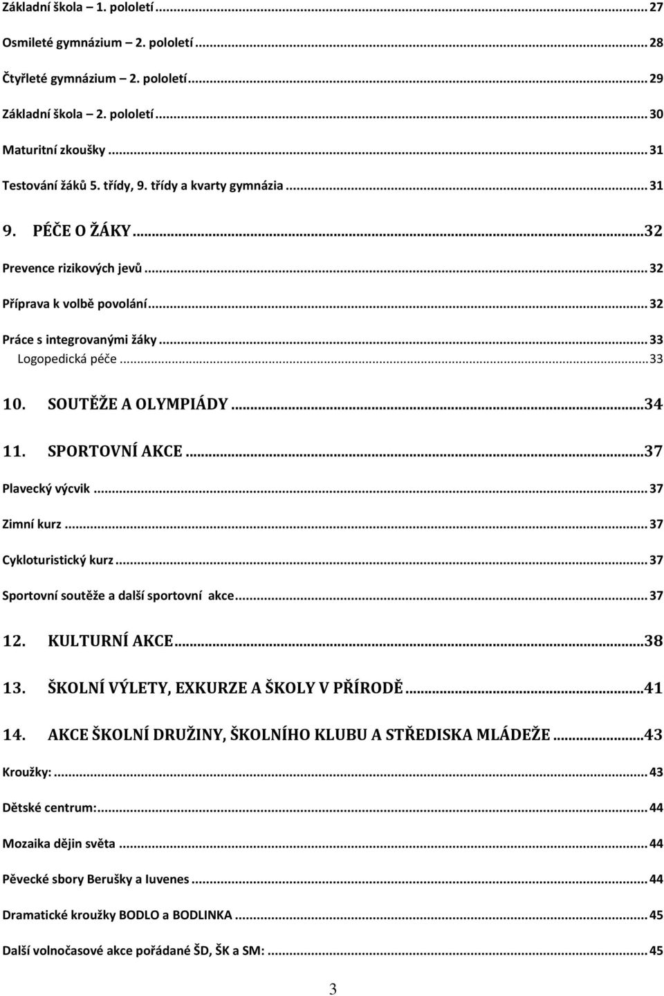 SPORTOVNÍ AKCE...37 Plavecký výcvik... 37 Zimní kurz... 37 Cykloturistický kurz... 37 Sportovní soutěže a další sportovní akce... 37 12. KULTURNÍ AKCE...38 13.
