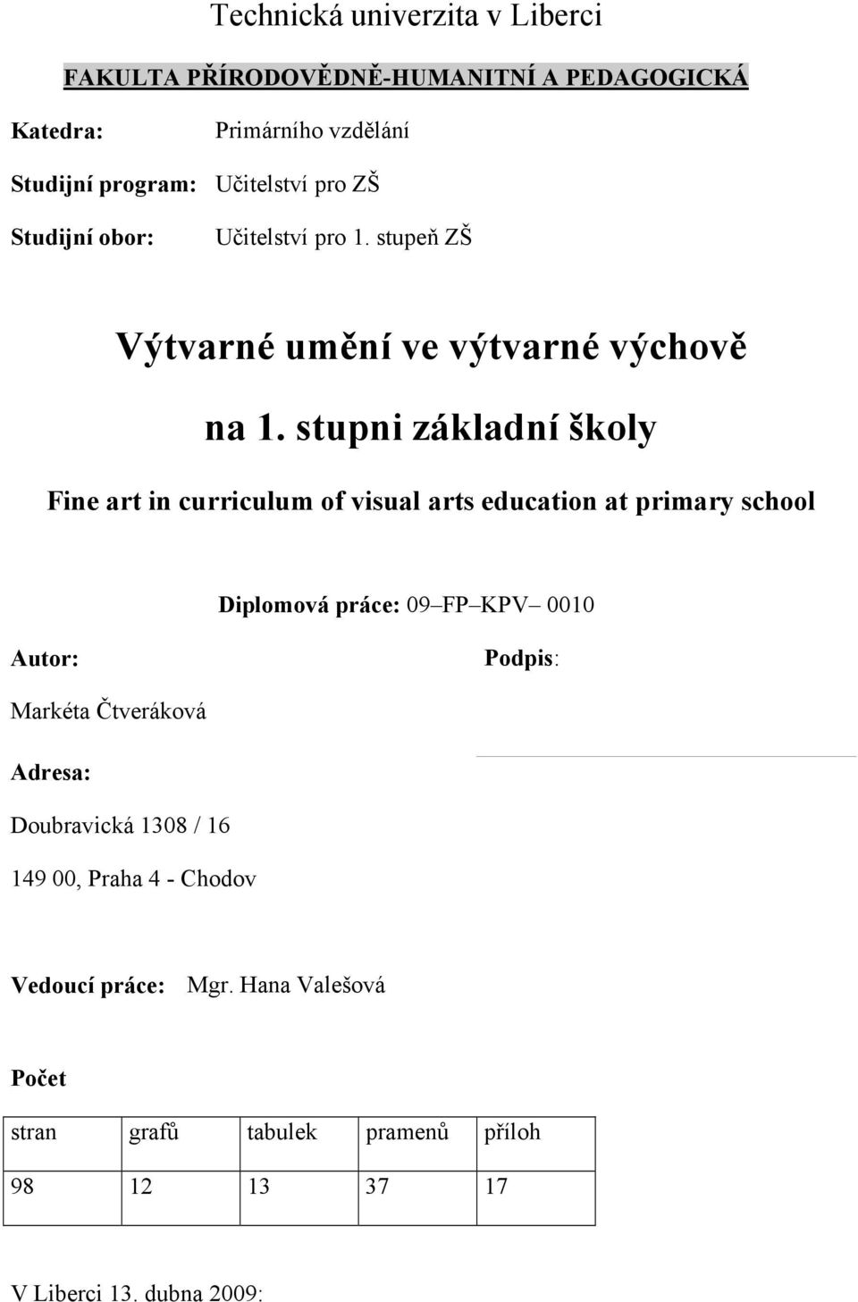 stupni základní školy Fine art in curriculum of visual arts education at primary school Diplomová práce: 09 FP KPV 0010 Autor: Podpis: