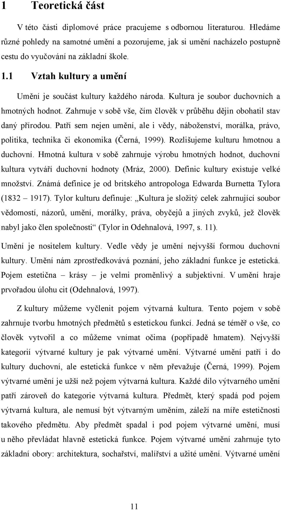 Kultura je soubor duchovních a hmotných hodnot. Zahrnuje v sobě vše, čím člověk v průběhu dějin obohatil stav daný přírodou.