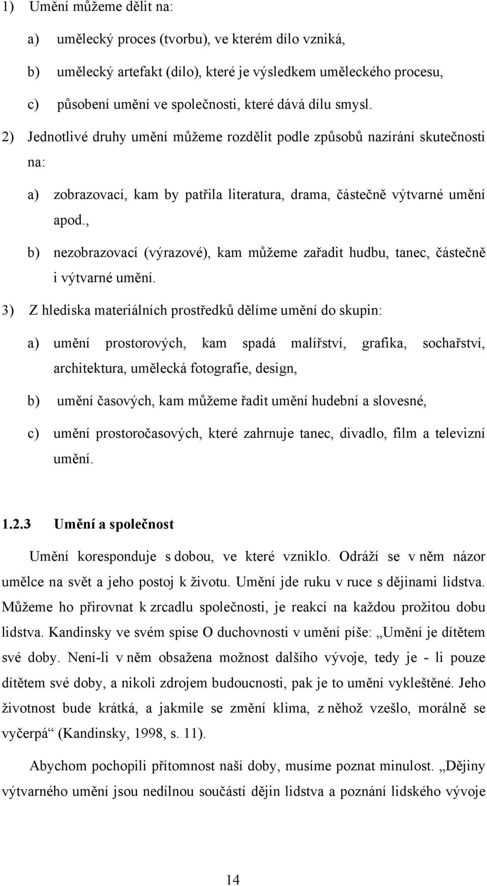 , b) nezobrazovací (výrazové), kam můžeme zařadit hudbu, tanec, částečně i výtvarné umění.