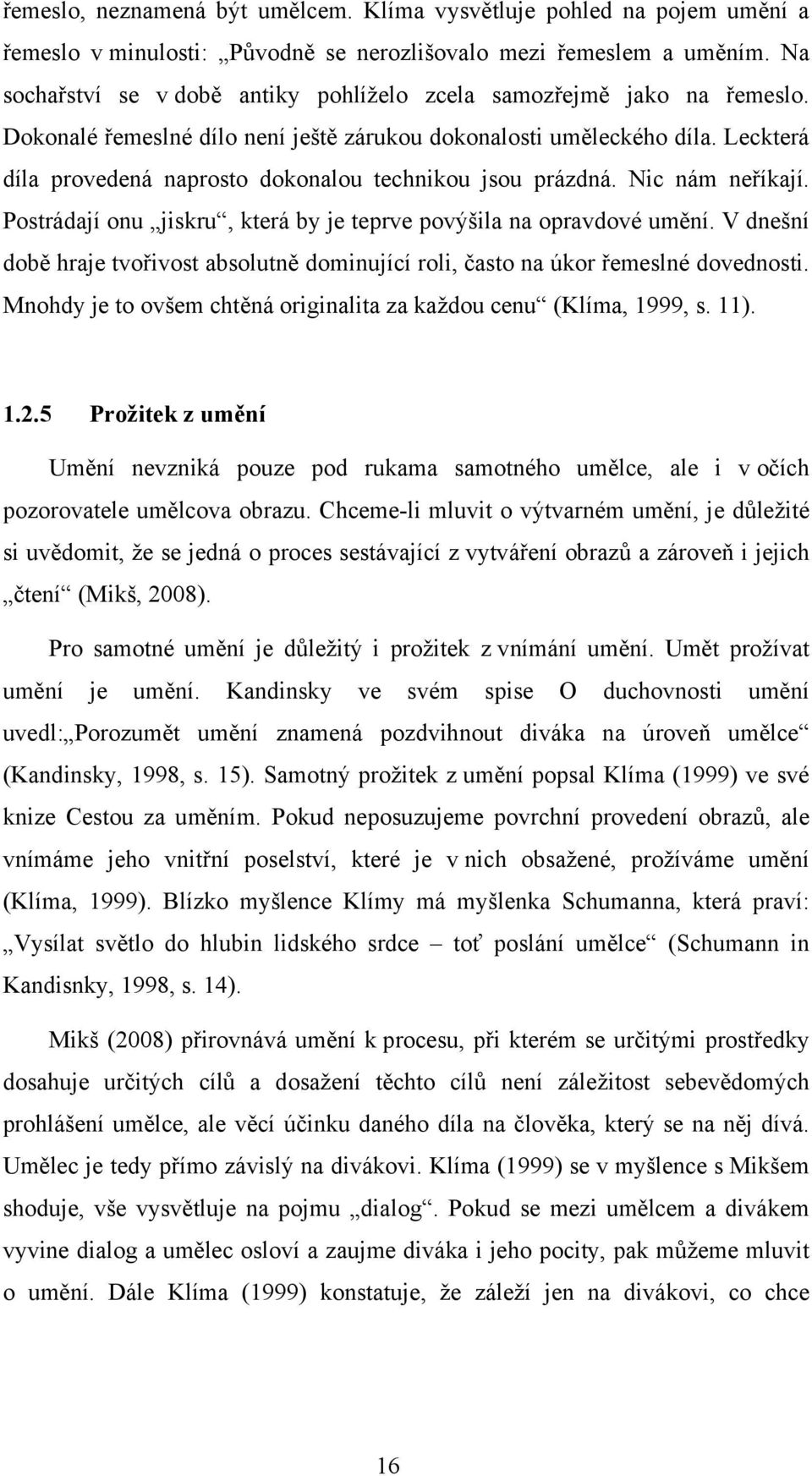 Leckterá díla provedená naprosto dokonalou technikou jsou prázdná. Nic nám neříkají. Postrádají onu jiskru, která by je teprve povýšila na opravdové umění.