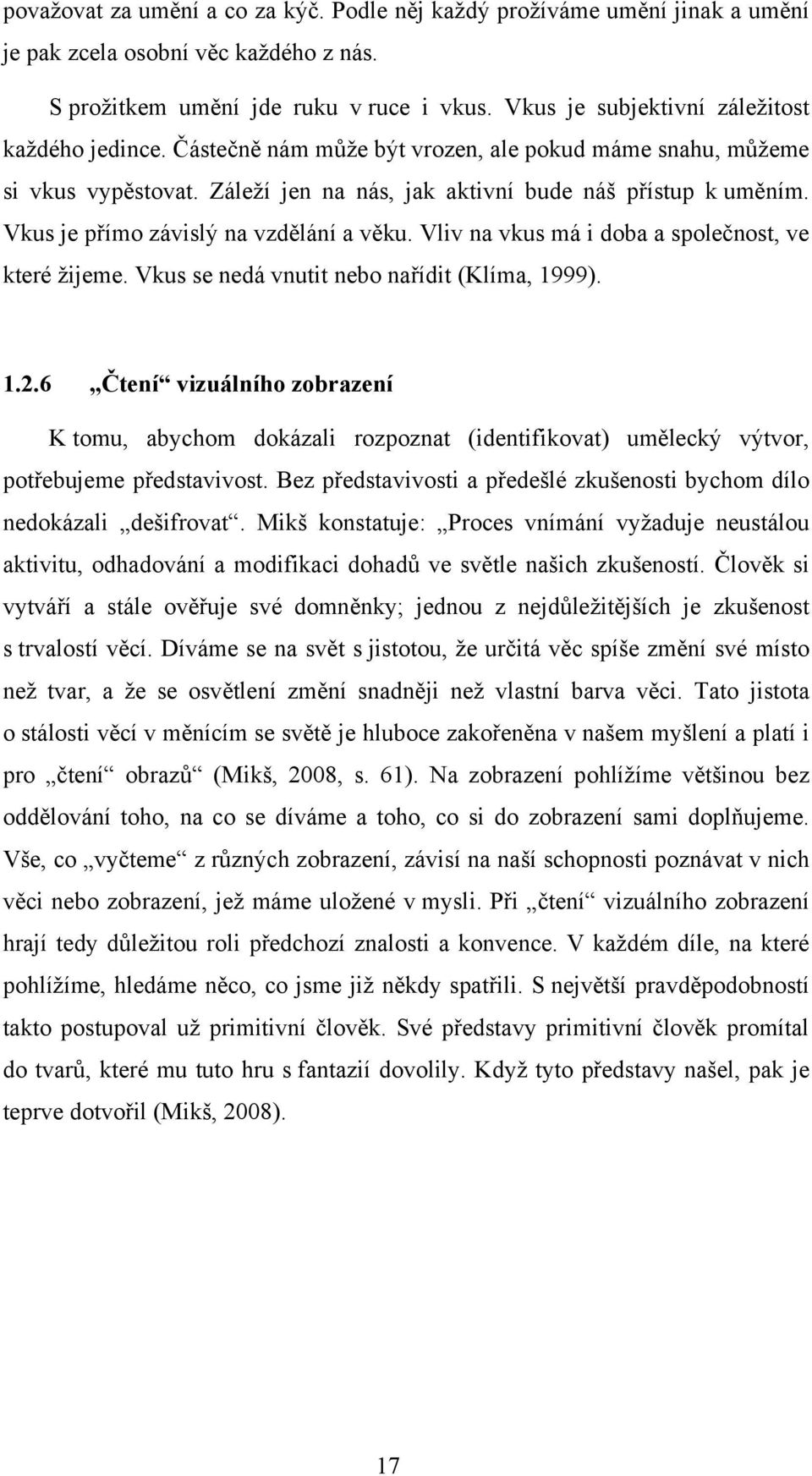 Vkus je přímo závislý na vzdělání a věku. Vliv na vkus má i doba a společnost, ve které žijeme. Vkus se nedá vnutit nebo nařídit (Klíma, 1999). 1.2.