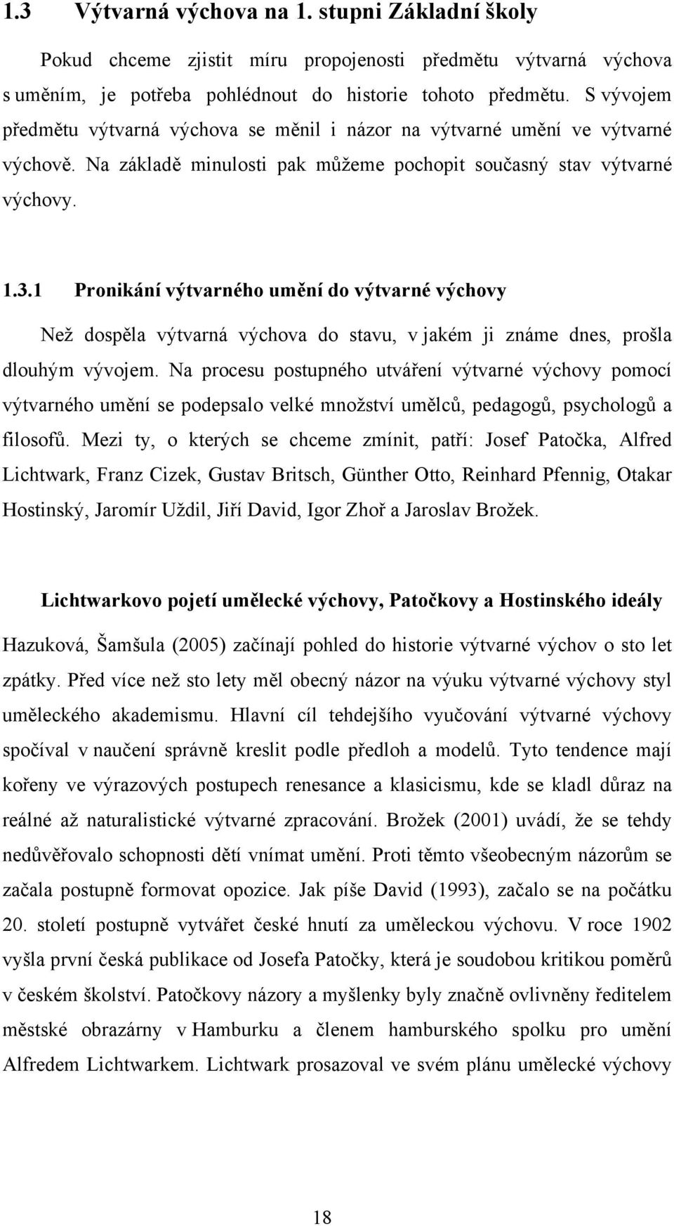 1 Pronikání výtvarného umění do výtvarné výchovy Než dospěla výtvarná výchova do stavu, v jakém ji známe dnes, prošla dlouhým vývojem.