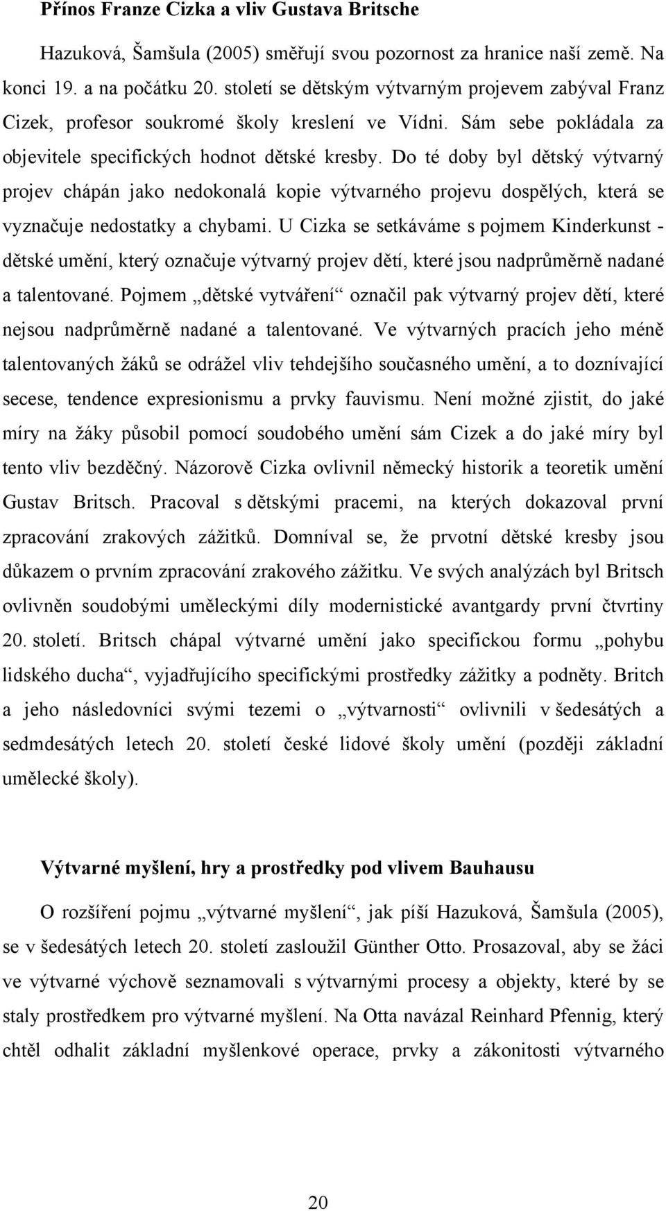 Do té doby byl dětský výtvarný projev chápán jako nedokonalá kopie výtvarného projevu dospělých, která se vyznačuje nedostatky a chybami.