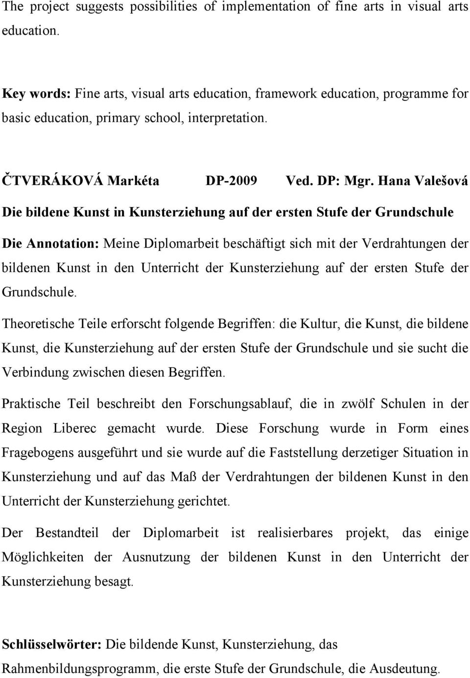 Hana Valešová Die bildene Kunst in Kunsterziehung auf der ersten Stufe der Grundschule Die Annotation: Meine Diplomarbeit beschäftigt sich mit der Verdrahtungen der bildenen Kunst in den Unterricht