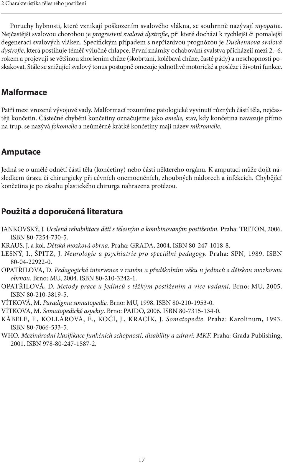 Specifickým případem s nepříznivou prognózou je Duchennova svalová dystrofie, která postihuje téměř výlučně chlapce. První známky ochabování svalstva přicházejí mezi 2. 6.