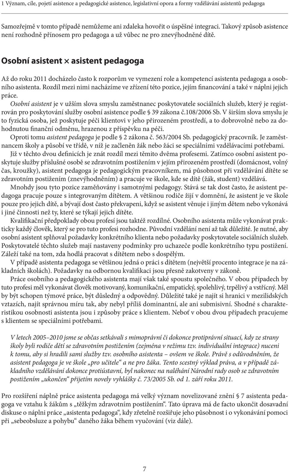 Osobní asistent asistent pedagoga Až do roku 2011 docházelo často k rozporům ve vymezení role a kompetencí asistenta pedagoga a osobního asistenta.