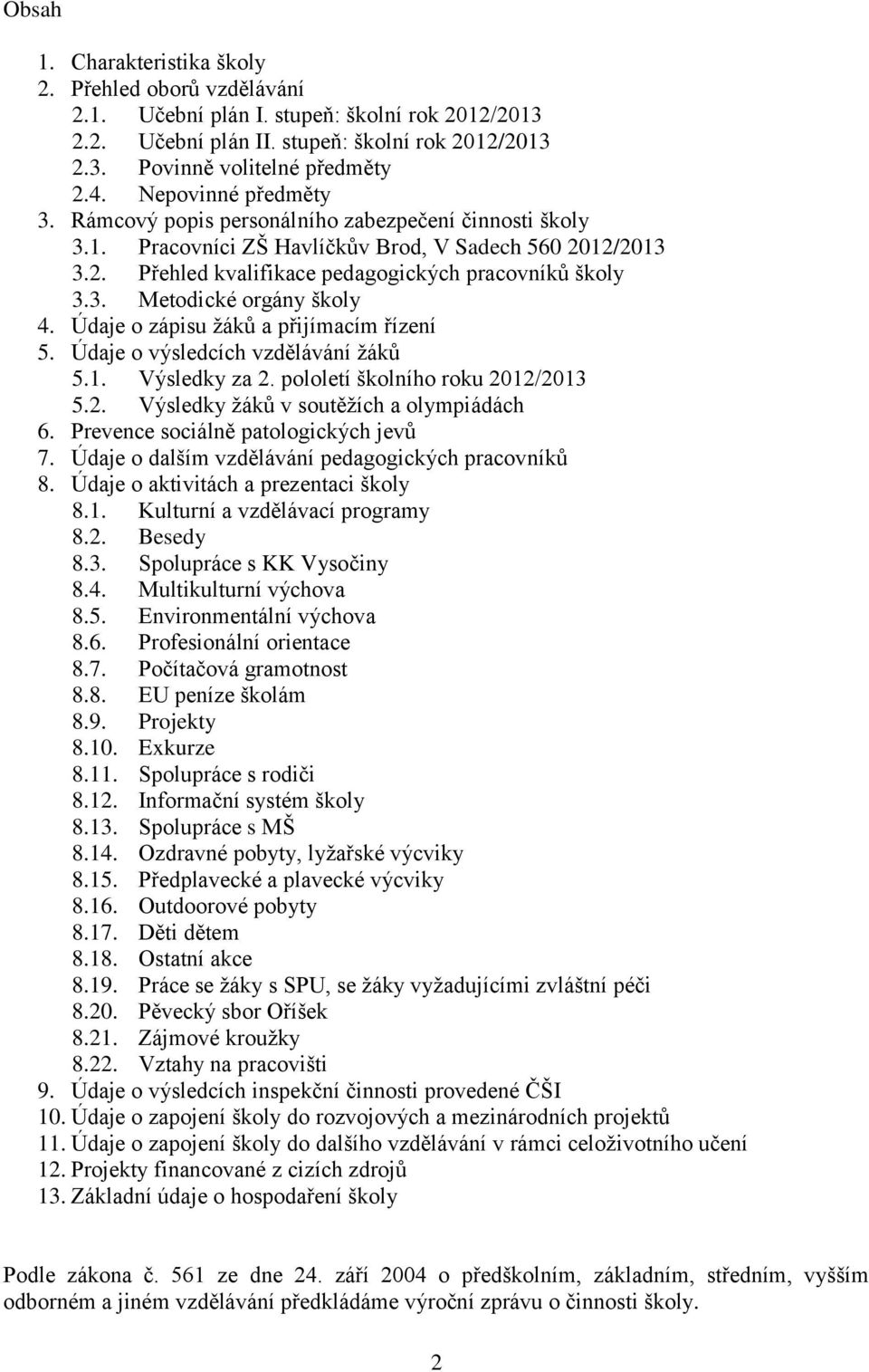 Údaje o zápisu žáků a přijímacím řízení 5. Údaje o výsledcích vzdělávání žáků 5.1. Výsledky za 2. pololetí školního roku 2012/2013 5.2. Výsledky žáků v soutěžích a olympiádách 6.