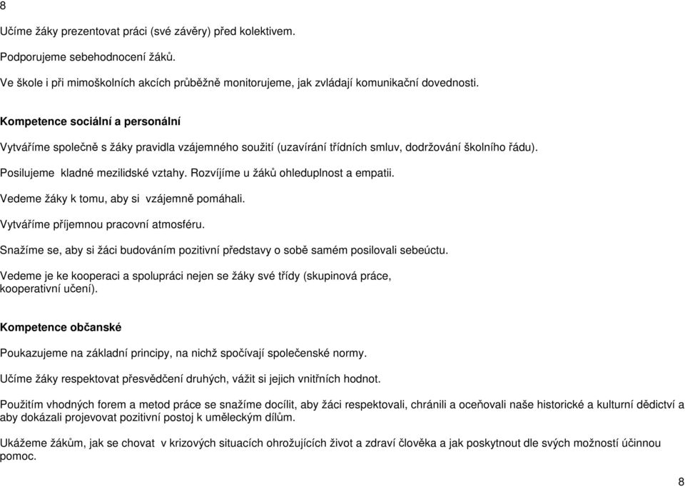 Rozvíjíme u žáků ohleduplnost a empatii. Vedeme žáky k tomu, aby si vzájemně pomáhali. Vytváříme příjemnou pracovní atmosféru.