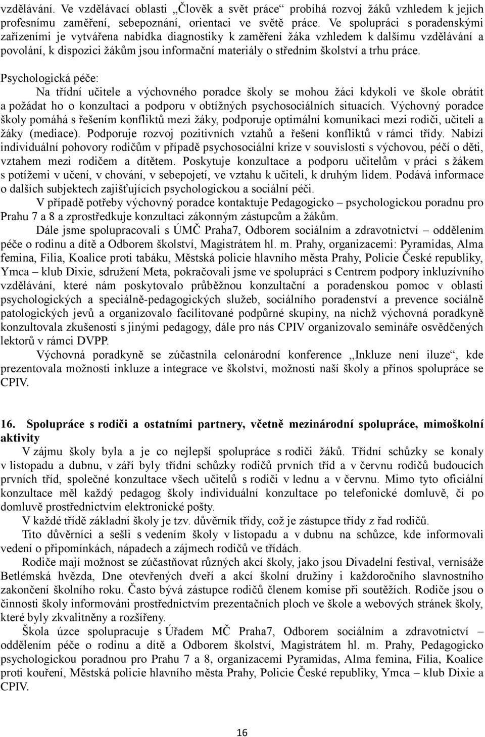 trhu práce. Psychologická péče: Na třídní učitele a výchovného poradce školy se mohou žáci kdykoli ve škole obrátit a požádat ho o konzultaci a podporu v obtížných psychosociálních situacích.