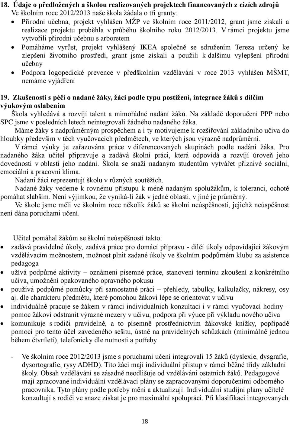 V rámci projektu jsme vytvořili přírodní učebnu s arboretem Pomáháme vyrůst, projekt vyhlášený IKEA společně se sdružením Tereza určený ke zlepšení životního prostředí, grant jsme získali a použili k