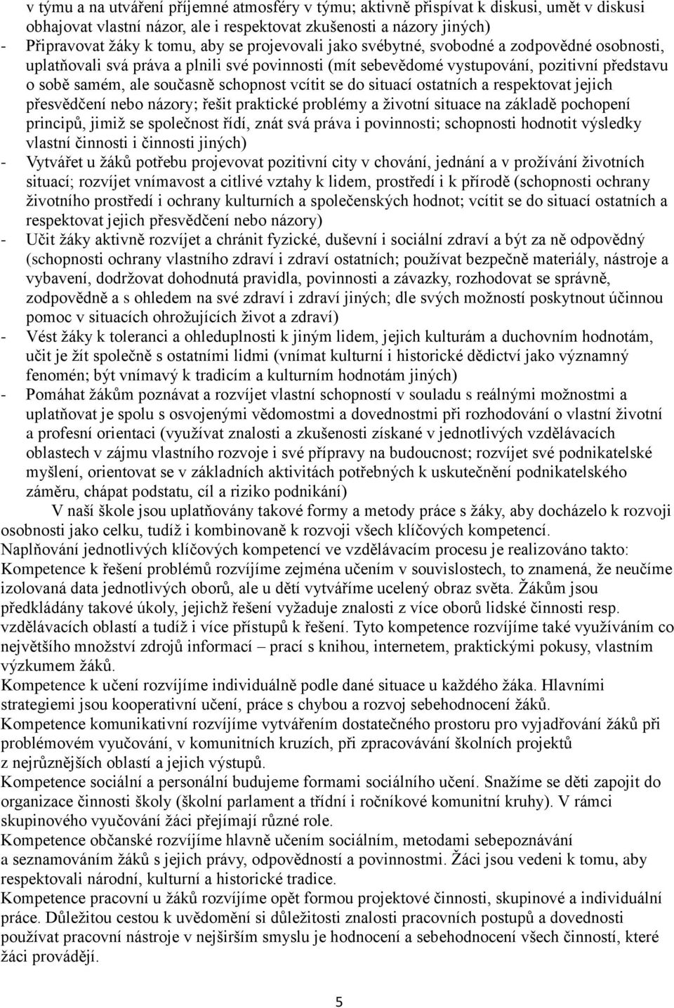 se do situací ostatních a respektovat jejich přesvědčení nebo názory; řešit praktické problémy a životní situace na základě pochopení principů, jimiž se společnost řídí, znát svá práva i povinnosti;