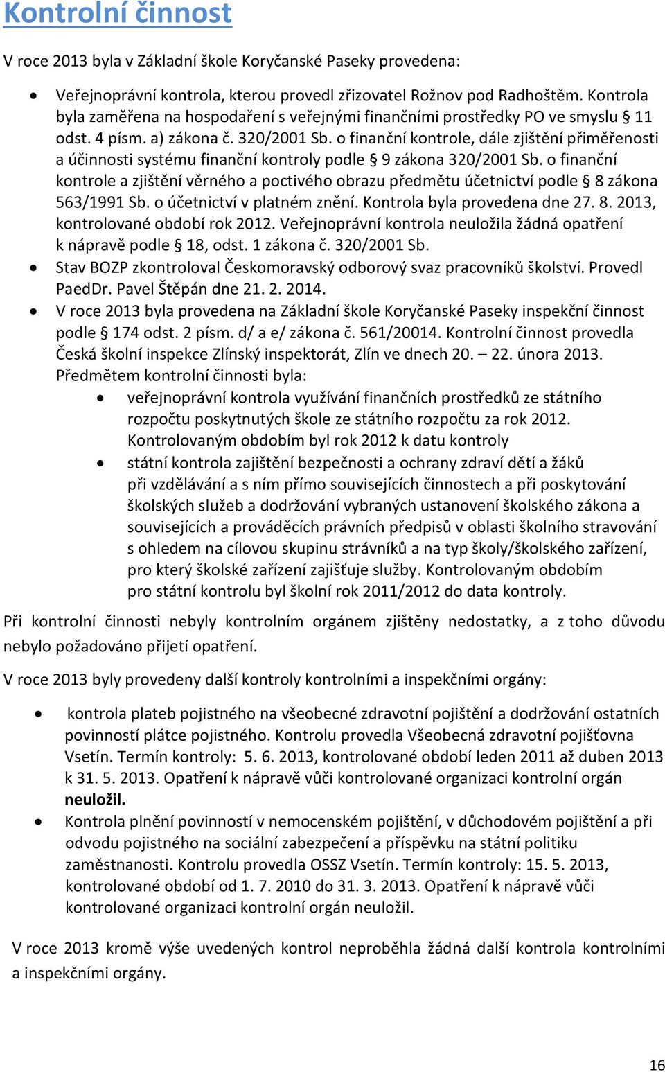 o finanční kontrole, dále zjištění přiměřenosti a účinnosti systému finanční kontroly podle 9 zákona 320/2001 Sb.