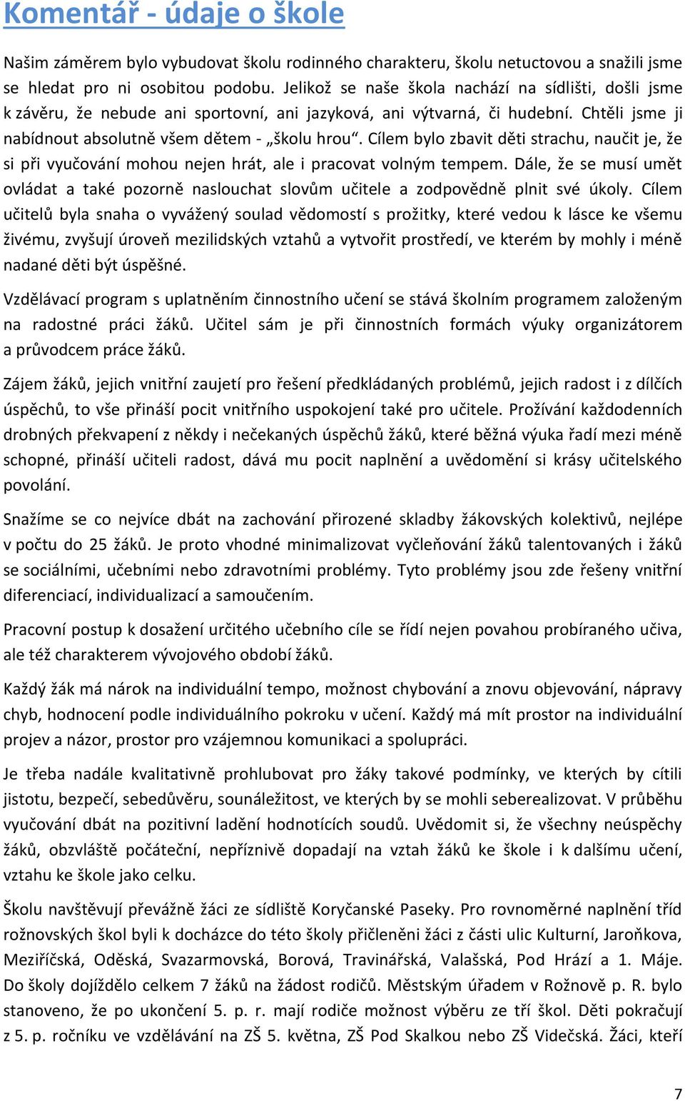 Cílem bylo zbavit děti strachu, naučit je, že si při vyučování mohou nejen hrát, ale i pracovat volným tempem.