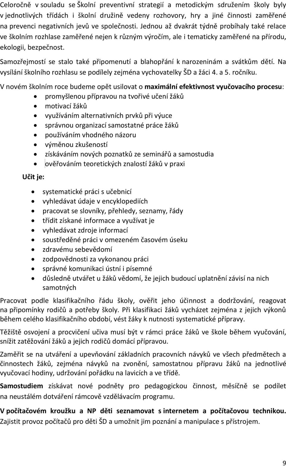 Samozřejmostí se stalo také připomenutí a blahopřání k narozeninám a svátkům dětí. Na vysílání školního rozhlasu se podílely zejména vychovatelky ŠD a žáci 4. a 5. ročníku.