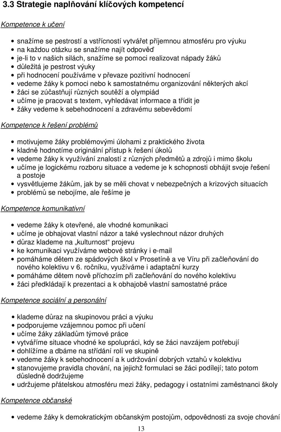 žáci se zúčastňují různých soutěží a olympiád učíme je pracovat s textem, vyhledávat informace a třídit je žáky vedeme k sebehodnocení a zdravému sebevědomí Kompetence k řešení problémů motivujeme