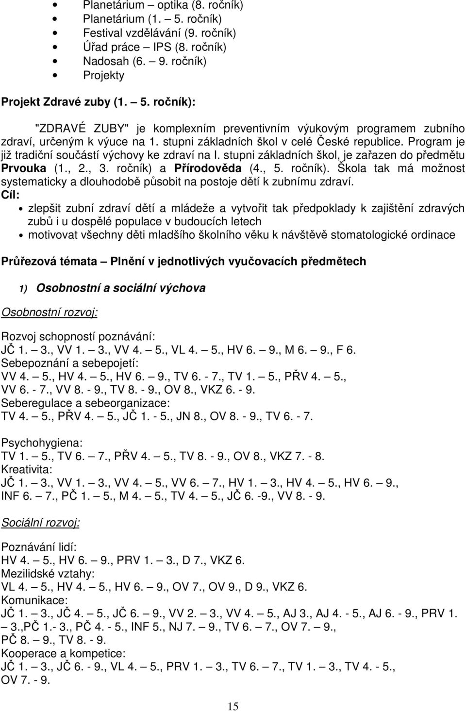 ročník). Škola tak má možnost systematicky a dlouhodobě působit na postoje dětí k zubnímu zdraví.