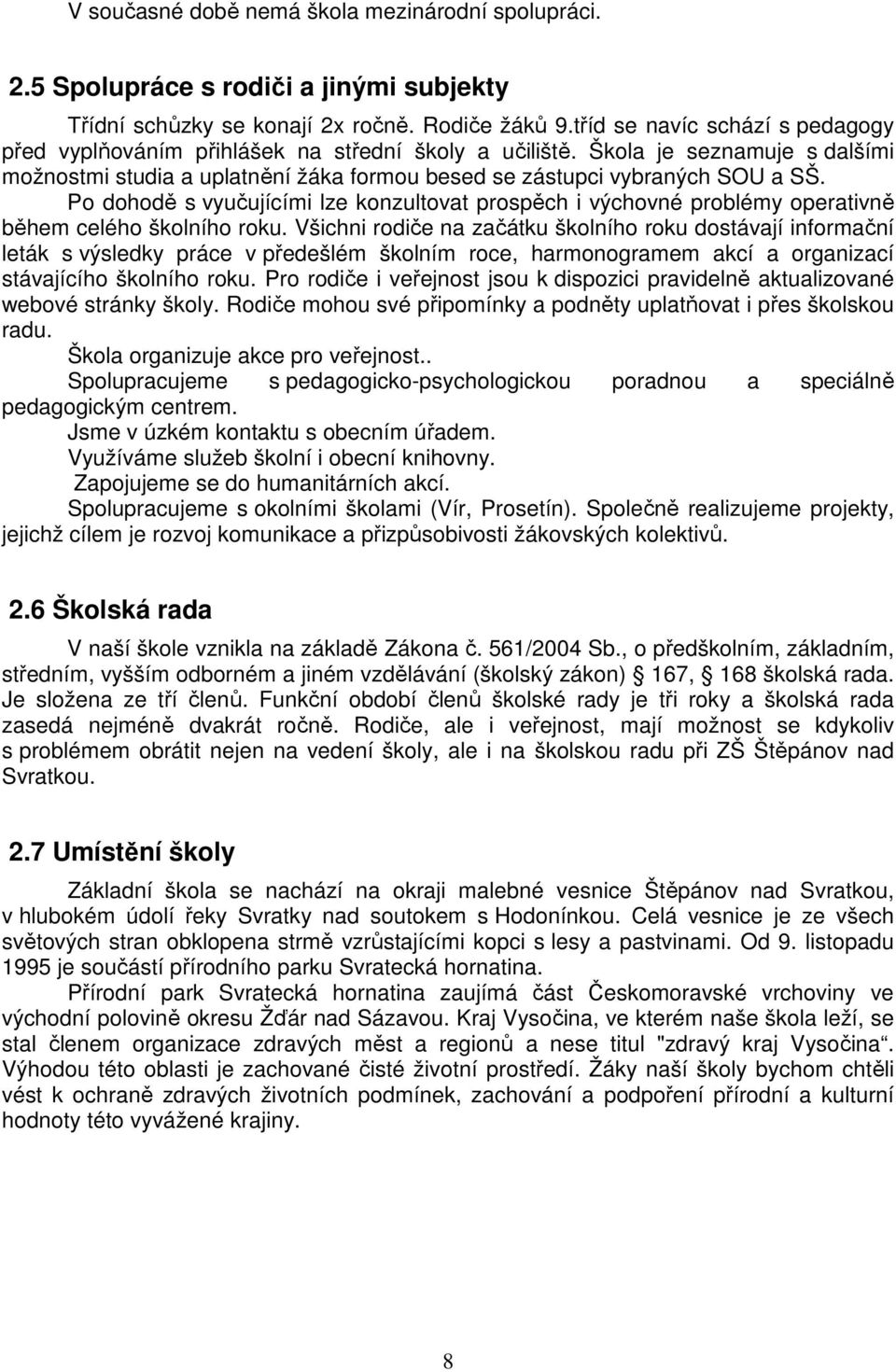 Po dohodě s vyučujícími lze konzultovat prospěch i výchovné problémy operativně během celého školního roku.