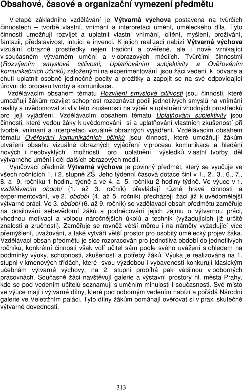 K jejich realizaci nabízí vizuální obrazné prostředky nejen tradiční a ověřené, ale i nově vznikající v současném výtvarném umění a v obrazových médiích.