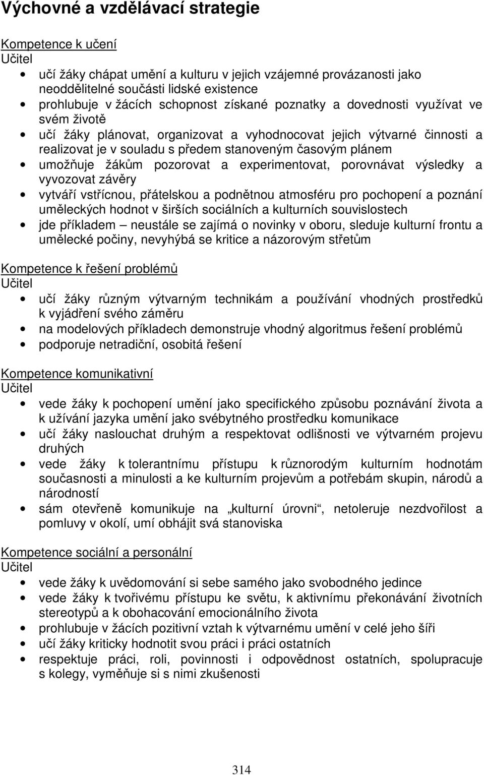 žákům pozorovat a experimentovat, porovnávat výsledky a vyvozovat závěry vytváří vstřícnou, přátelskou a podnětnou atmosféru pro pochopení a poznání uměleckých hodnot v širších sociálních a