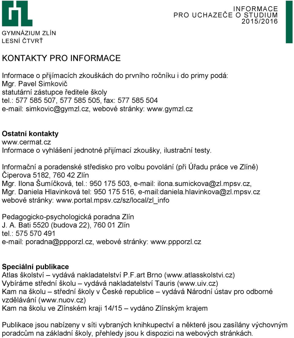 Informační a poradenské středisko pro volbu povolání (při Úřadu práce ve Zlíně) Čiperova 5182, 760 42 Zlín Mgr. Ilona Šumíčková, tel.: 950 175 503, e-mail: ilona.sumickova@zl.mpsv.cz, Mgr.