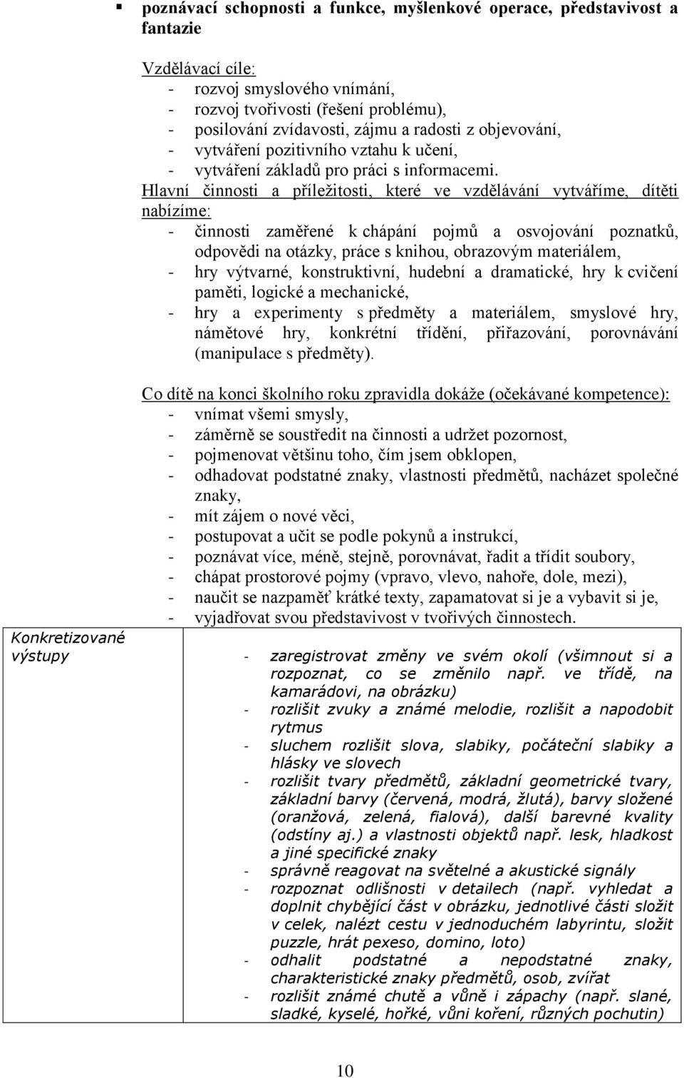 Hlavní činnosti a příležitosti, které ve vzdělávání vytváříme, dítěti nabízíme: - činnosti zaměřené k chápání pojmů a osvojování poznatků, odpovědi na otázky, práce s knihou, obrazovým materiálem, -